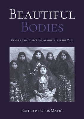 Beautiful Bodies: Gender and Corporeal Aesthetics in the Past - Matic, Uros (Editor)