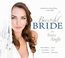 Beautiful Bride from Every Angle: Look Great in Every Photo...and in Life!