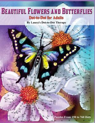 Beautiful Butterflies and Flowers Dot-to-Dot For Adults- Puzzles From 150 to 760: Dots: Flowers and Flight! - Laura's Dot to Dot Therapy