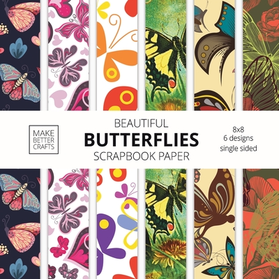 Beautiful Butterflies Scrapbook Paper: 8x8 Colorful Butterfly Pictures Designer Paper for Decorative Art, DIY Projects, Homemade Crafts, Cute Art Ideas For Any Crafting Project - Make Better Crafts