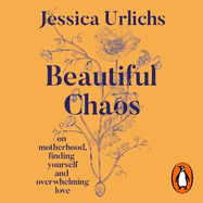 Beautiful Chaos: On Motherhood, Finding Yourself and Overwhelming Love