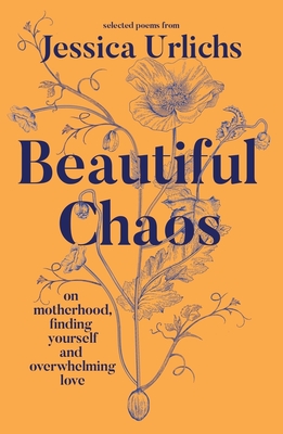 Beautiful Chaos: On Motherhood, Overwhelming Love and Finding Yourself - Urlichs, Jessica