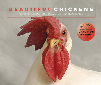 Beautiful Chickens: Portraits of champion breeds - Aschwanden, Christie, and Perris, Andrew (Photographer)