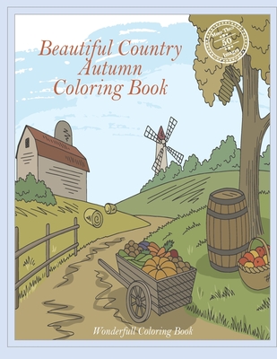 Beautiful Country Autumn Coloring Book: Charming Farm- Cute Landscapes of Rural Life- Wonderful Scenes of Nature and Animals Providing Moments of Relaxation Activating the Creativity of Adults and Adolescents. - Publication, Guilupa Book