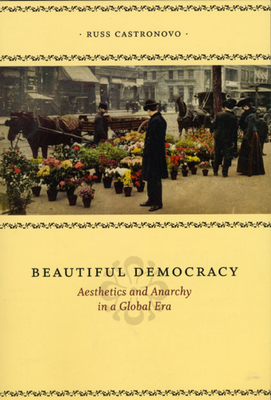 Beautiful Democracy: Aesthetics and Anarchy in a Global Era - Castronovo, Russ