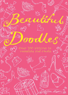 Beautiful Doodles: Over 100 Pictures to Complete and Create