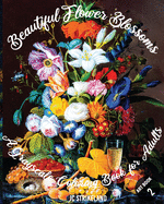 Beautiful Flower Blossoms A Grayscale Coloring Book for Adults Art Book 2: Aesthetic Artwork of Bouquets - Beautiful Journal and Write Notebook with Flower Paintings Illustration and Drawings for Calming Down Anxiety and Stress Relief Therapy