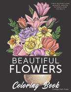 Beautiful Flowers Coloring Book: Stress-relieving floral bouquets, wreaths, patterns & more for adults