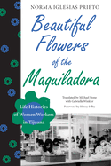 Beautiful Flowers of the Maquiladora: Life Histories of Women Workers in Tijuana