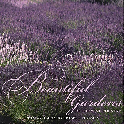 Beautiful Gardens of Wine Country - Barry, Jennifer, and Holmes, Robert, and Holmes, Robert (Photographer)