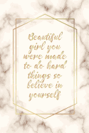 Beautiful Girl You Were Made To Do Hard Things So Believe in Yourself: Blank Lined Notebook for Writing/120 pages/ 6"x9"