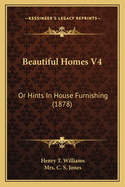 Beautiful Homes V4: Or Hints In House Furnishing (1878)