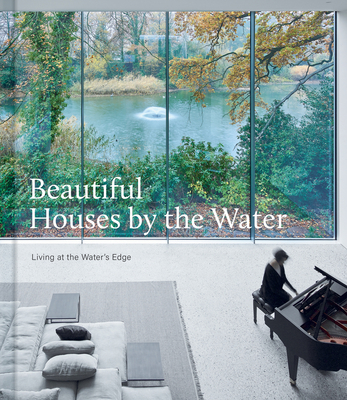Beautiful Houses by the Water: Living at the Water's Edge - The Images Publishing Group (Editor)