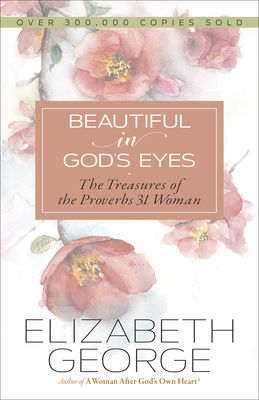 Beautiful in God's Eyes: The Treasures of the Proverbs 31 Woman - George, Elizabeth