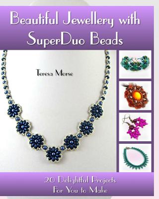 Beautiful Jewellery with SuperDuo Beads: 20 Delightful Projects for You to Make - Morse, Teresa