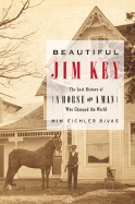 Beautiful Jim Key: The Lost History of a Horse and a Man Who Changed the World - Rivas, MIM E