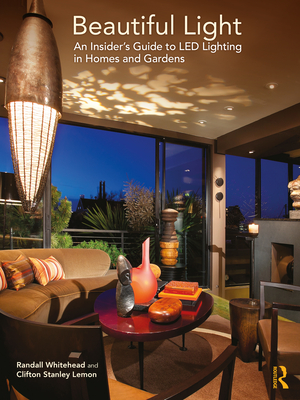 Beautiful Light: An Insider's Guide to Led Lighting in Homes and Gardens - Whitehead, Randall, and Lemon, Clifton