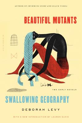 Beautiful Mutants and Swallowing Geography: Two Early Novels - Levy, Deborah
