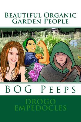 Beautiful Organic Garden People: BOG Peeps - Stowell, Walton (Editor), and Dickerson, Mark, and McGrail, Joe (Contributions by)