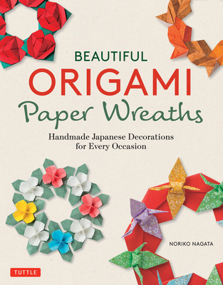Beautiful Origami Paper Wreaths: Handmade Japanese Decorations for Every Occasion - Nagata, Noriko