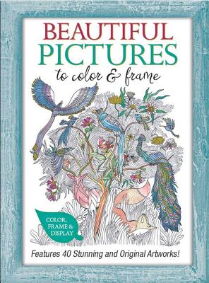 Beautiful Pictures to Color and Frame: Features 40 Stunning and Original Artworks! - 