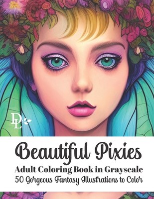 Beautiful Pixies Adult Coloring Book in Grayscale: 50 Gorgeous Fantasy Illustrations to Color - Books, Dandelion And Lemon