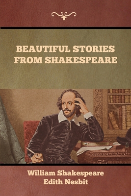 Beautiful Stories from Shakespeare - Shakespeare, William, and Nesbit, Edith