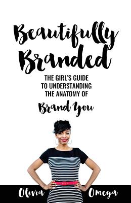 Beautifully Branded - The Girl's Guide: Understanding the Anatomy of Brand You - Logan, M J (Illustrator), and Omega, Olivia