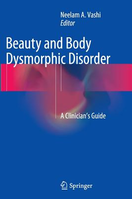 Beauty and Body Dysmorphic Disorder: A Clinician's Guide - Vashi, Neelam a (Editor)