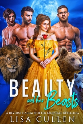 Beauty and Her Beasts: A Reverse Harem Shifter Fairytale Retelling - Cullen, Lisa