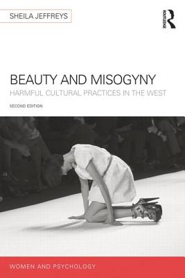 Beauty and Misogyny: Harmful cultural practices in the West - Jeffreys, Sheila