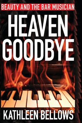 Beauty and the Bar Musician: Heaven Goodbye - Bellows, Kathleen