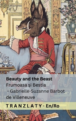Beauty and the Beast / Frumoasa  i Bestia: Tranzlaty English Romn - Barbot De Villeneuve, Gabrielle-Suzanne, and Tranzlaty (Translated by)