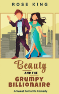 Beauty and the Grumpy Billionaire: An Enemies to Lovers Sweet RomCom