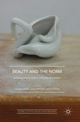 Beauty and the Norm: Debating Standardization in Bodily Appearance - Liebelt, Claudia (Editor), and Bllinger, Sarah (Editor), and Vierke, Ulf (Editor)