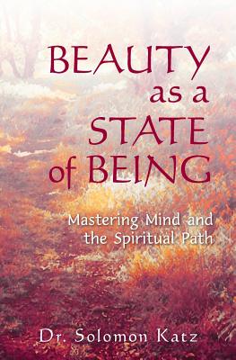Beauty as a State of Being: Mastering Mind and the Spiritual Path - Katz, Solomon
