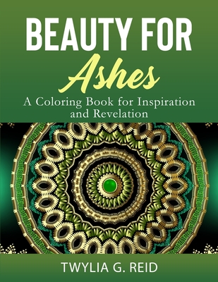 Beauty for Ashes: A Coloring Book for Inspiration and Revelation - Reid, Twylia G