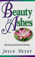 Beauty for Ashes: Receiving Emotional Healing - Meyer, Joyce