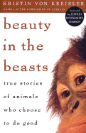 Beauty in the Beasts: True Stories of Animals Who Choose to Do Good - Von Kreisler, Kristin, and Masson, Jeffrey Moussaieff, PH.D. (Foreword by)