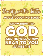 Beauty In The Bible Adult Coloring Book Draw Near To God And He Will Draw Near To You James 4: 8: Bible Verse Coloring Book, Faith-Building Inspirational Coloring Pages For Women with Stress Relieving Designs