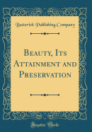 Beauty, Its Attainment and Preservation (Classic Reprint)