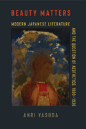 Beauty Matters: Modern Japanese Literature and the Question of Aesthetics, 1890-1930
