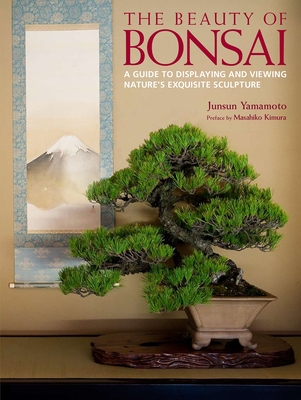 Beauty of Bonsai, The: A Guide to Displaying and Viewing - Yamamoto, Junsun