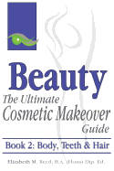 Beauty: The Ultimate Cosmetic Makeover Guide. Book 2: Body, Teeth & Hair