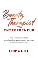 Beauty Therapist to Entrepreneur: The Essential Guide to Accelerating Your Career Success in the Beauty Industry