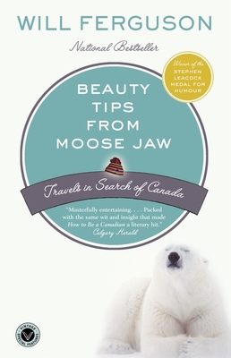 Beauty Tips from Moose Jaw: Travels in Search of Canada - Ferguson, Will