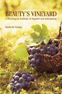 Beautys Vineyard: A Theological Aesthetic of Anguish and Anticipation