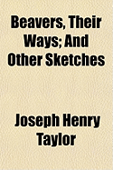 Beavers, Their Ways: And Other Sketches