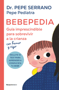 Bebepedia: Gu?a Imprescindible Para Sobrevivir a la Crianza Con Humor Y Rigor / Babypedia: An Indispensable Guide to Surviving Parenthood with a Sense of Humor