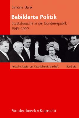 Bebilderte Politik: Staatsbesuche in Der Bundesrepublik Deutschland 1949-1990 - Derix, Simone